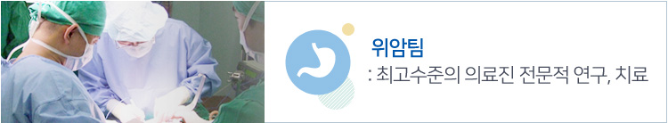 위암팀 : 최고수준의 의료진 전문적연구, 치료